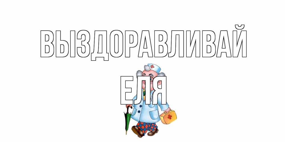 Открытка на каждый день с именем, Еля Выздоравливай не болей Прикольная открытка с пожеланием онлайн скачать бесплатно 