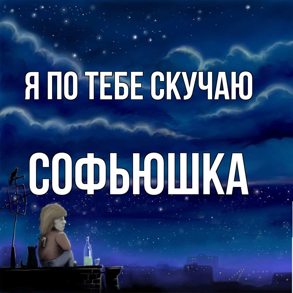 Открытка на каждый день с именем, Софьюшка Я по тебе скучаю на крыше 1 Прикольная открытка с пожеланием онлайн скачать бесплатно 