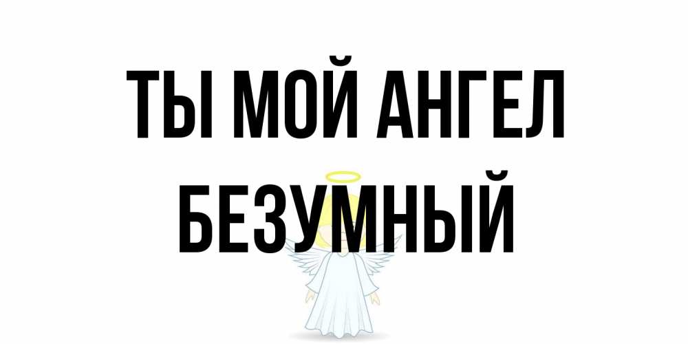 Открытка на каждый день с именем, Безумный Ты мой ангел ангел Прикольная открытка с пожеланием онлайн скачать бесплатно 
