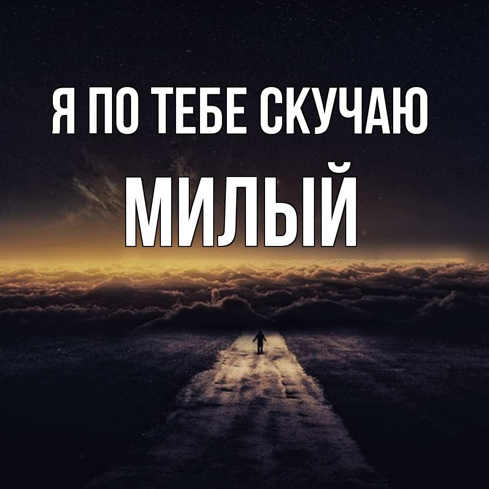 Открытка на каждый день с именем, Милый Я по тебе скучаю идем Прикольная открытка с пожеланием онлайн скачать бесплатно 