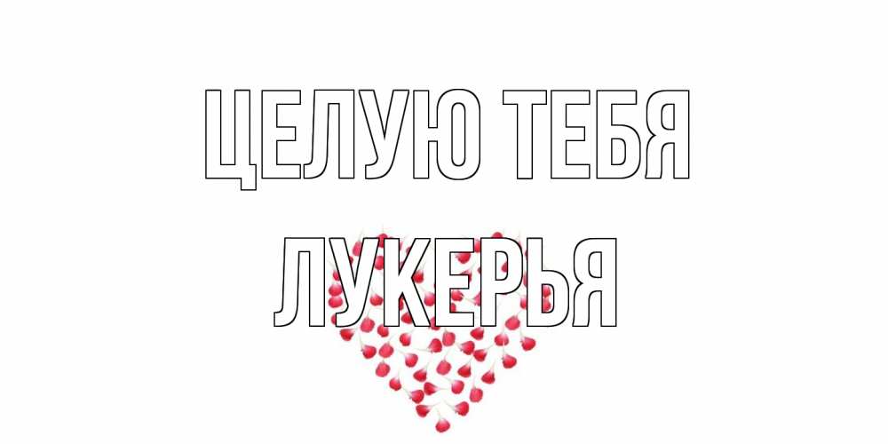 Открытка на каждый день с именем, Лукерья Целую тебя сердце Прикольная открытка с пожеланием онлайн скачать бесплатно 