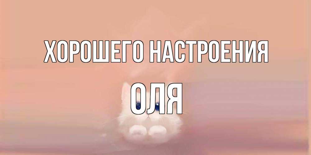 Открытка на каждый день с именем, Оля Хорошего настроения кошка Прикольная открытка с пожеланием онлайн скачать бесплатно 