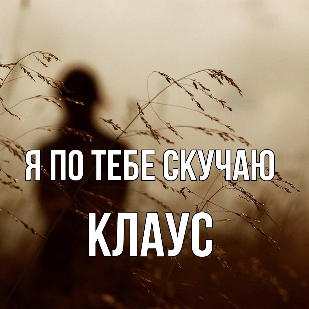 Открытка на каждый день с именем, Клаус Я по тебе скучаю силуэт девушки Прикольная открытка с пожеланием онлайн скачать бесплатно 