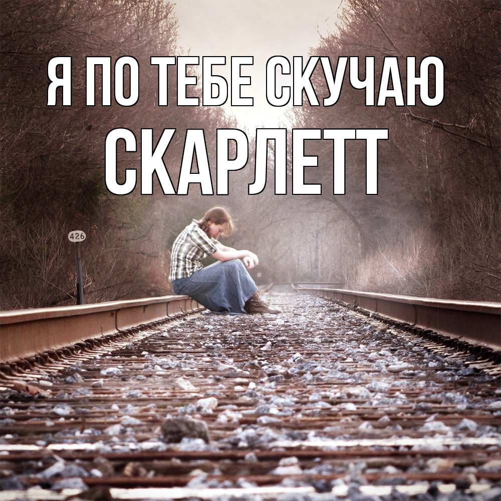 Открытка на каждый день с именем, Скарлетт Я по тебе скучаю скучаю Прикольная открытка с пожеланием онлайн скачать бесплатно 