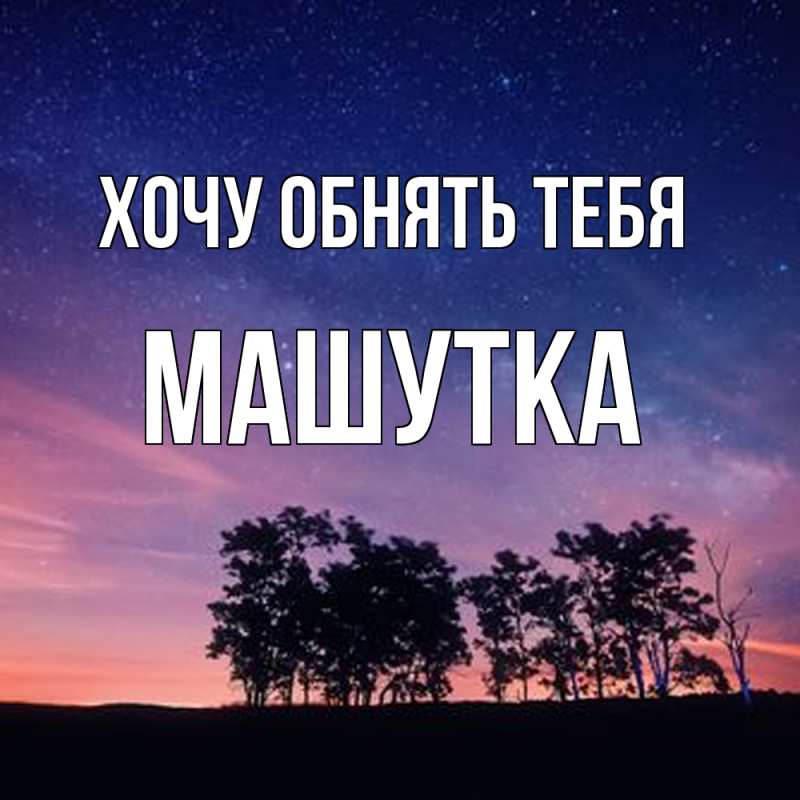 Картинка Хочу обнять тебя, Машутка