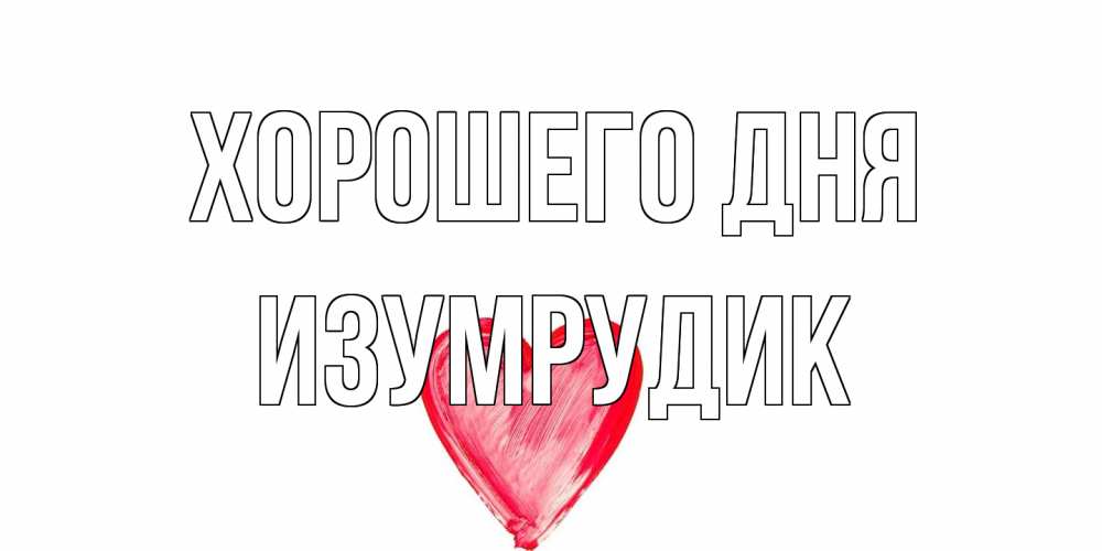 Открытка на каждый день с именем, изумрудик Хорошего дня прекрасного дня любимой Прикольная открытка с пожеланием онлайн скачать бесплатно 
