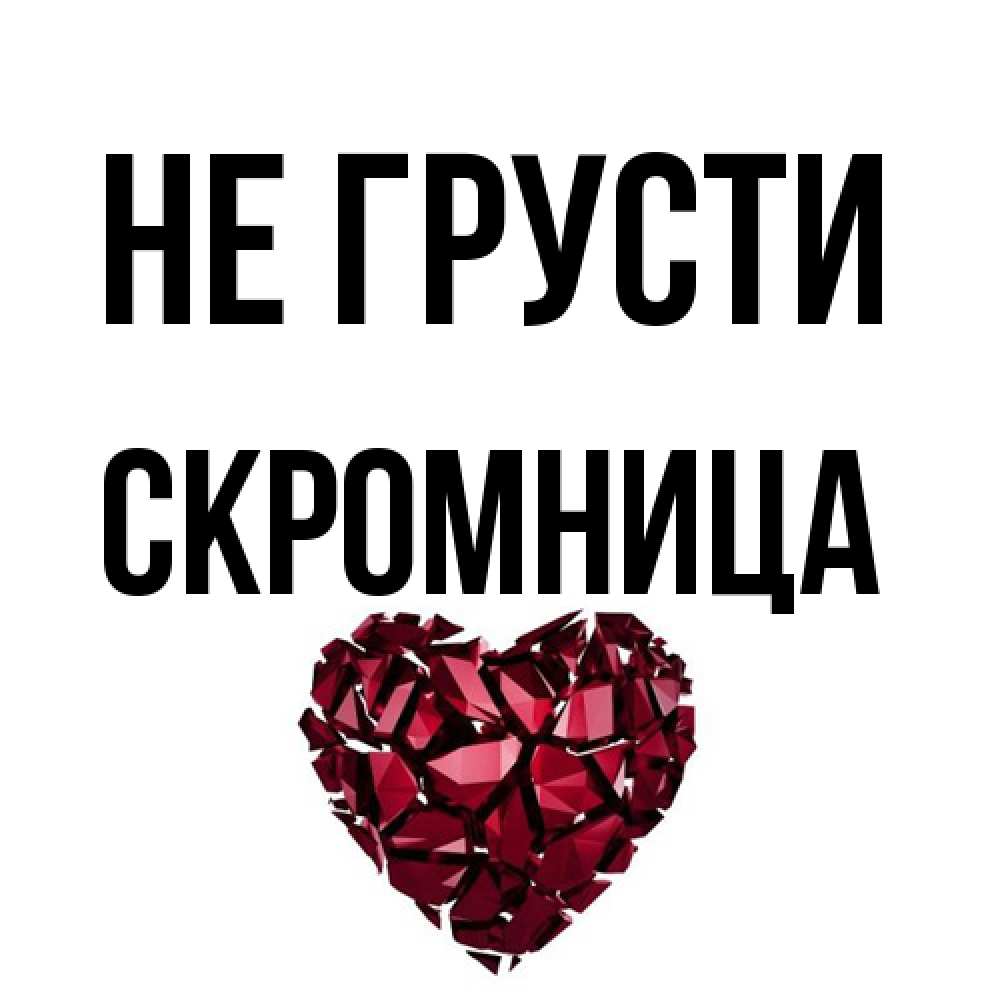 Открытка на каждый день с именем, Скромница Не грусти рубиновое сердечко Прикольная открытка с пожеланием онлайн скачать бесплатно 