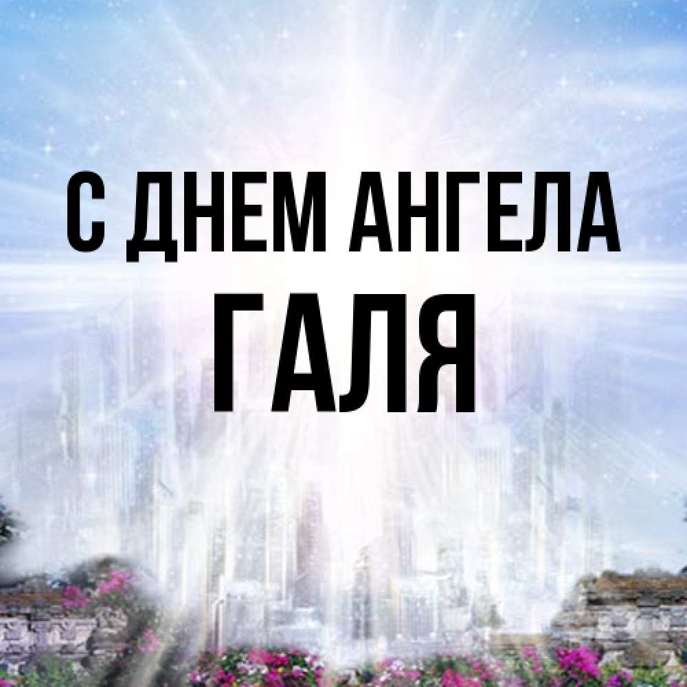 Открытка на каждый день с именем, Галя С днем ангела небесный свет Прикольная открытка с пожеланием онлайн скачать бесплатно 