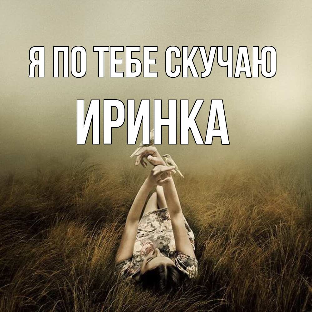 Открытка на каждый день с именем, Иринка Я по тебе скучаю девушка с голубями Прикольная открытка с пожеланием онлайн скачать бесплатно 