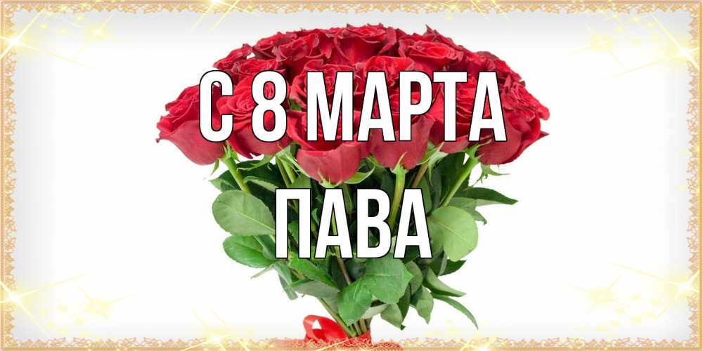Открытка на каждый день с именем, пава C 8 МАРТА самый огромный букет для милых дам Прикольная открытка с пожеланием онлайн скачать бесплатно 