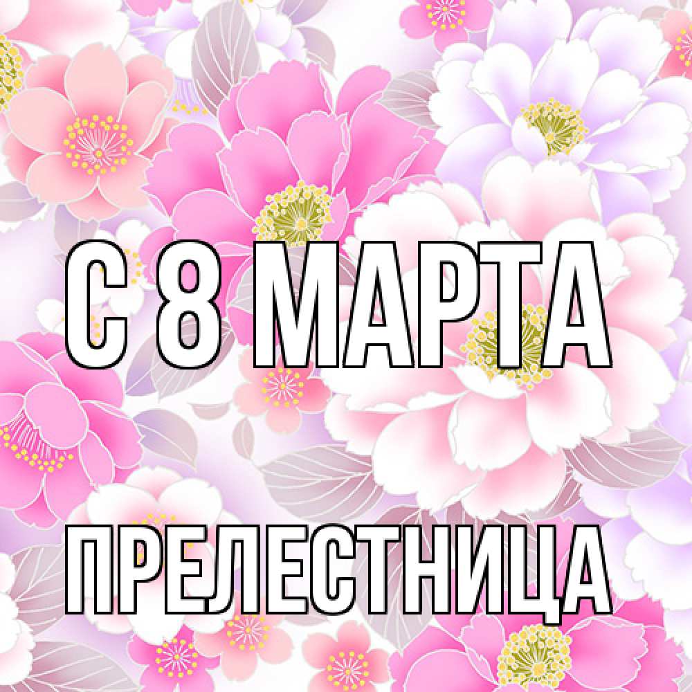 Открытка на каждый день с именем, пpелестница C 8 МАРТА для женщин Прикольная открытка с пожеланием онлайн скачать бесплатно 