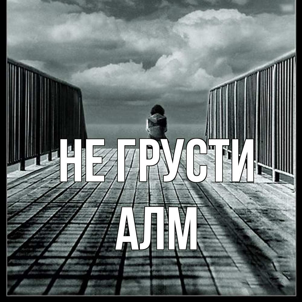 Открытка на каждый день с именем, Алм Не грусти облака пирс забор 1 Прикольная открытка с пожеланием онлайн скачать бесплатно 