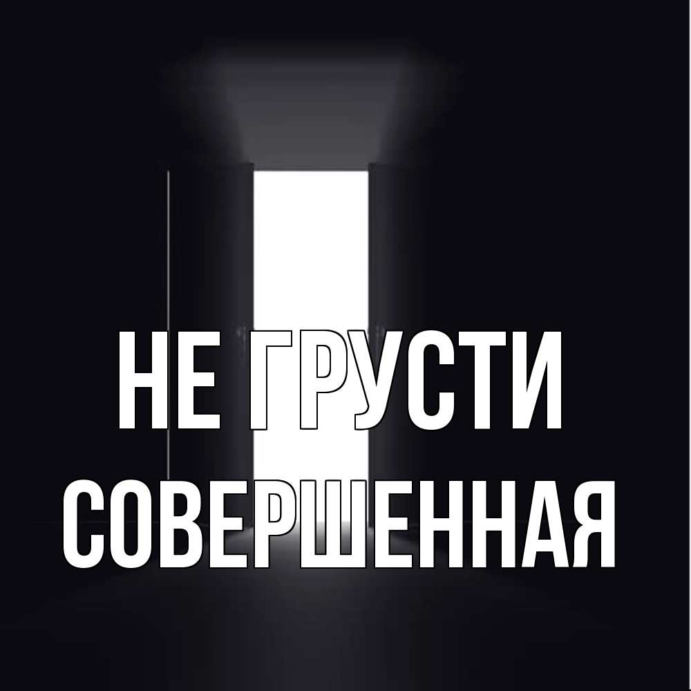 Открытка на каждый день с именем, Совершенная Не грусти открытая дверь Прикольная открытка с пожеланием онлайн скачать бесплатно 