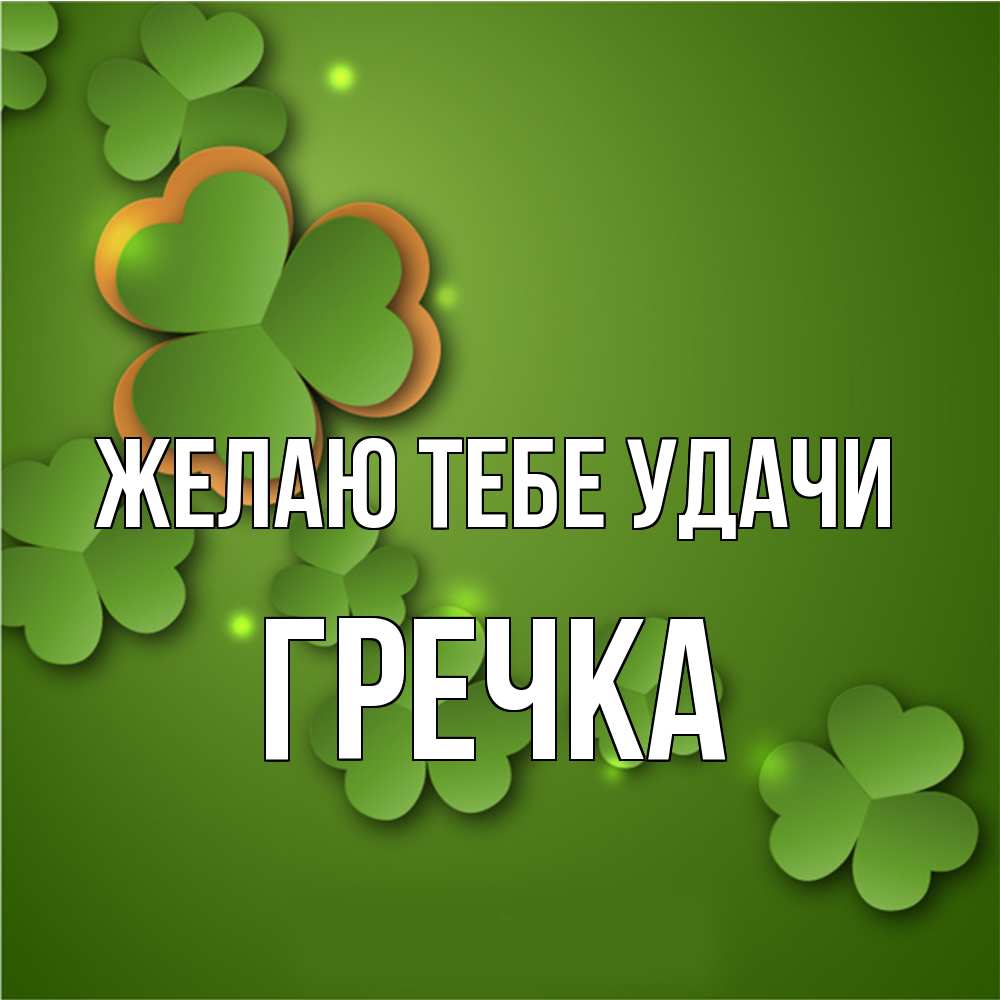 Открытка на каждый день с именем, Гречка Желаю тебе удачи много трехлистных листочков клевера Прикольная открытка с пожеланием онлайн скачать бесплатно 