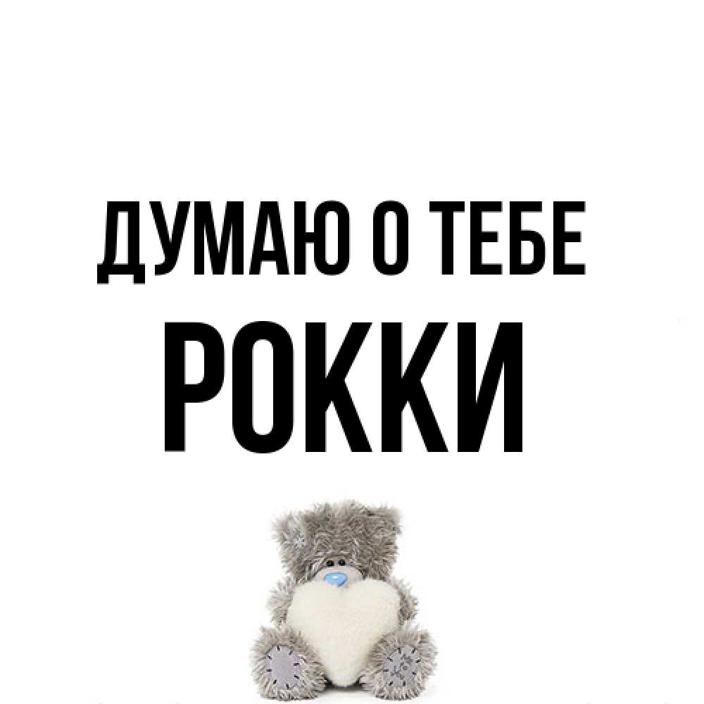 Открытка на каждый день с именем, Рокки Думаю о тебе тедди с сердечком для любимой Прикольная открытка с пожеланием онлайн скачать бесплатно 