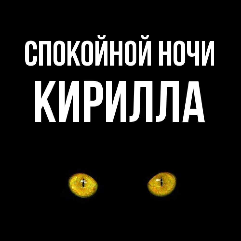 Открытка на каждый день с именем, Кирилла Спокойной ночи сладких снов бесстрашный мой дружочек Прикольная открытка с пожеланием онлайн скачать бесплатно 