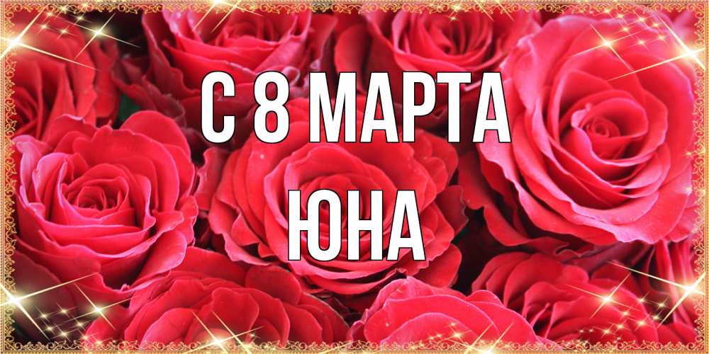 Открытка на каждый день с именем, Юна C 8 МАРТА открытки на 8 марта 2019 года Прикольная открытка с пожеланием онлайн скачать бесплатно 