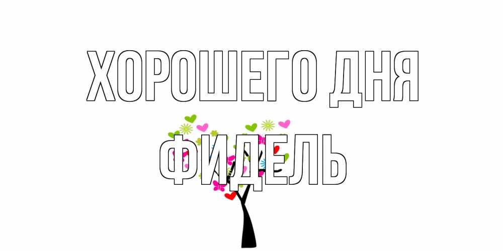 Открытка на каждый день с именем, Фидель Хорошего дня открытки на каждый день Прикольная открытка с пожеланием онлайн скачать бесплатно 