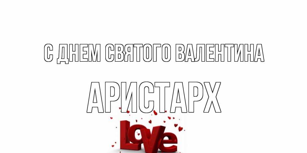 Открытка на каждый день с именем, Аристарх С днем Святого Валентина у нас на сайте можно подписать открытку именем онлайн Прикольная открытка с пожеланием онлайн скачать бесплатно 