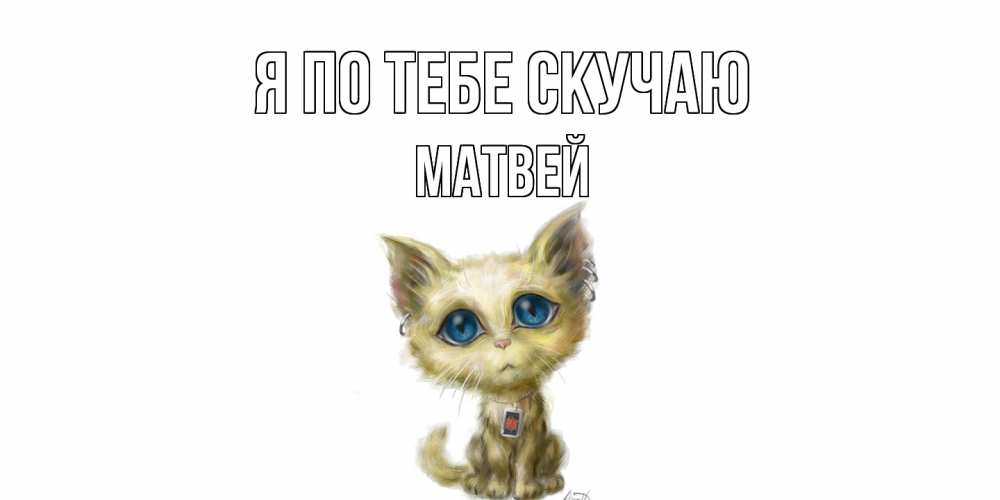 Открытка на каждый день с именем, Матвей Я по тебе скучаю я по тебе скучаю открытки для любимых с именем Прикольная открытка с пожеланием онлайн скачать бесплатно 