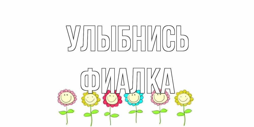 Открытка на каждый день с именем, Фиалка Улыбнись улыбка, цветы Прикольная открытка с пожеланием онлайн скачать бесплатно 