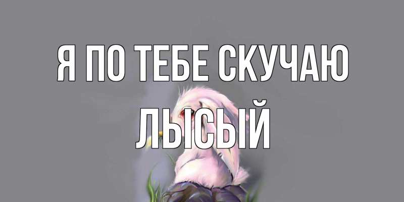 Картинка Я по тебе скучаю, Лысый