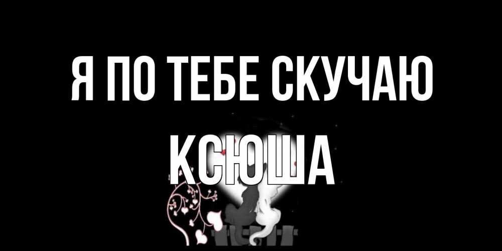 Открытка на каждый день с именем, Ксюша Я по тебе скучаю коты Прикольная открытка с пожеланием онлайн скачать бесплатно 