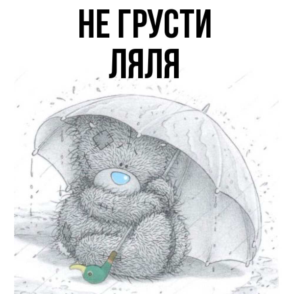 Открытка на каждый день с именем, Ляля Не грусти спасите мишку Тедди Прикольная открытка с пожеланием онлайн скачать бесплатно 
