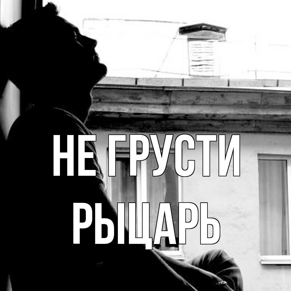 Открытка на каждый день с именем, Рыцарь Не грусти старый дом Прикольная открытка с пожеланием онлайн скачать бесплатно 