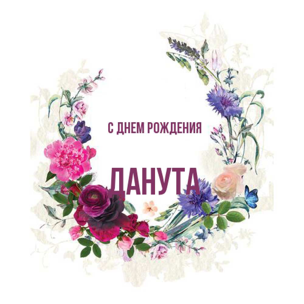 Открытка на каждый день с именем, Данута С днем рождения Открытка для родных на праздничный день из цветов Прикольная открытка с пожеланием онлайн скачать бесплатно 