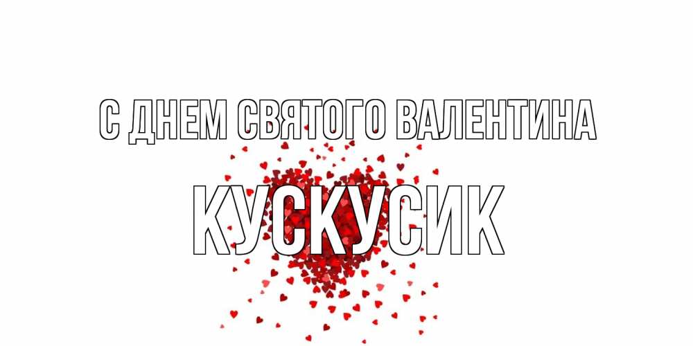 Открытка на каждый день с именем, кускусик С днем Святого Валентина валентинка на 14 февраля из лепестков роз в виде сердца Прикольная открытка с пожеланием онлайн скачать бесплатно 