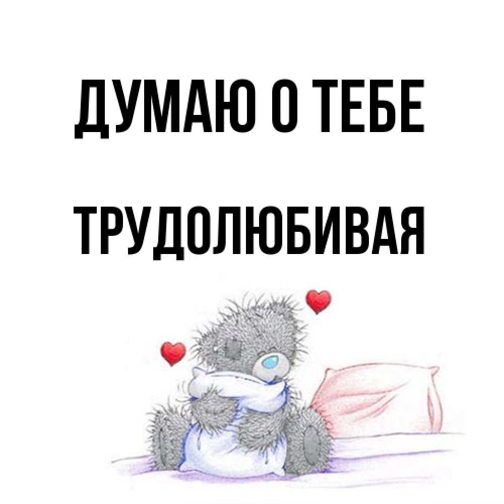 Открытка на каждый день с именем, Тpудолюбивая Думаю о тебе мишка на кровати Прикольная открытка с пожеланием онлайн скачать бесплатно 