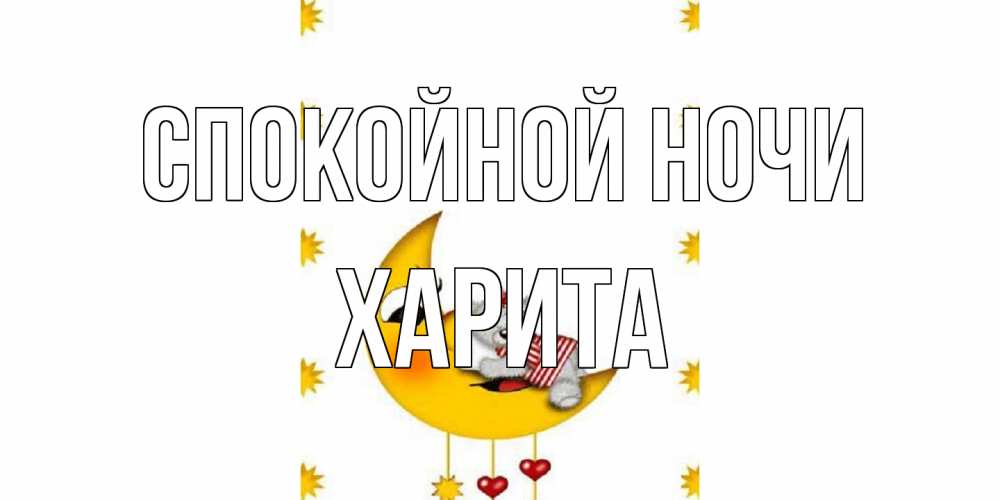 Открытка на каждый день с именем, Харита Спокойной ночи месяц, мишка Прикольная открытка с пожеланием онлайн скачать бесплатно 