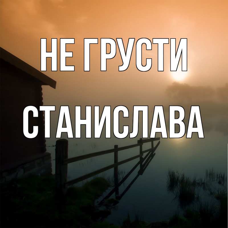 Картинка Не грусти, Станислава