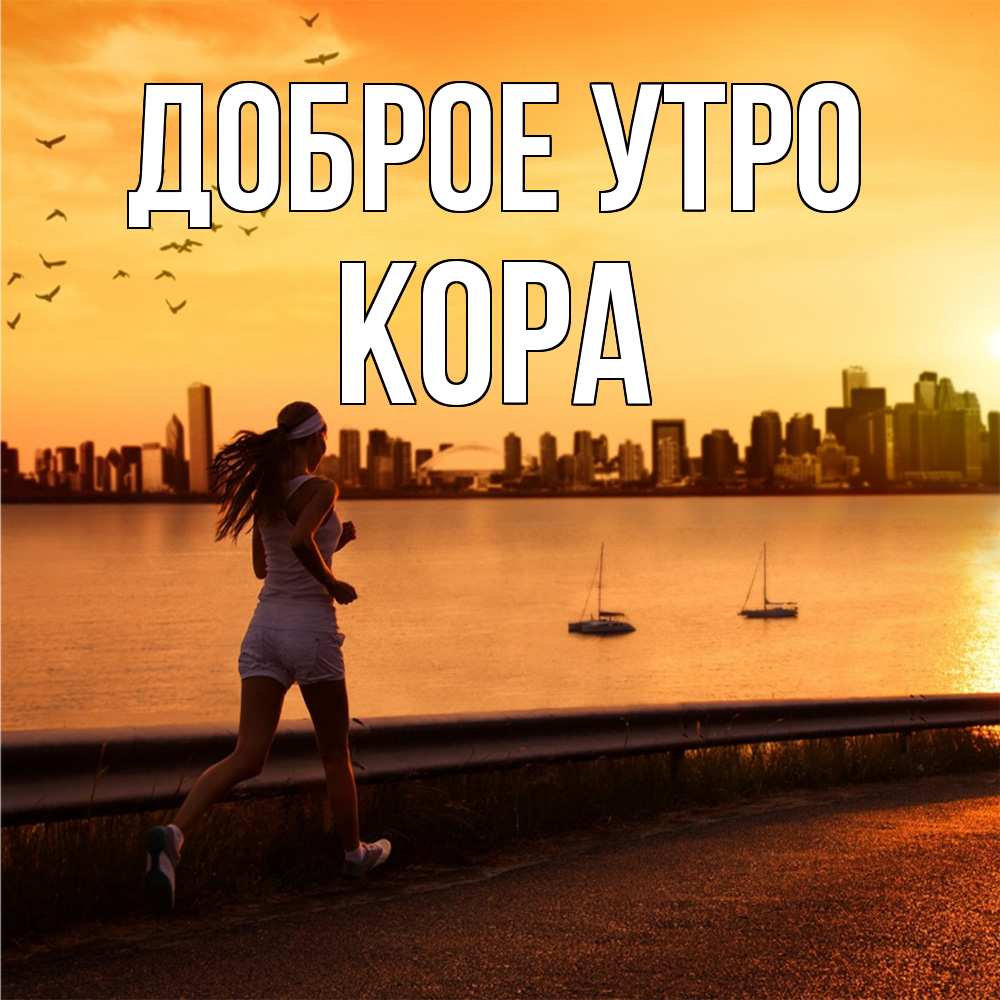 Открытка на каждый день с именем, Кора Доброе утро девушка бежит Прикольная открытка с пожеланием онлайн скачать бесплатно 