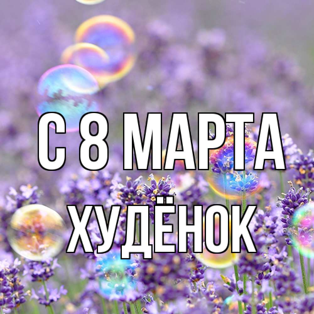Открытка на каждый день с именем, худёнок C 8 МАРТА цветы Прикольная открытка с пожеланием онлайн скачать бесплатно 