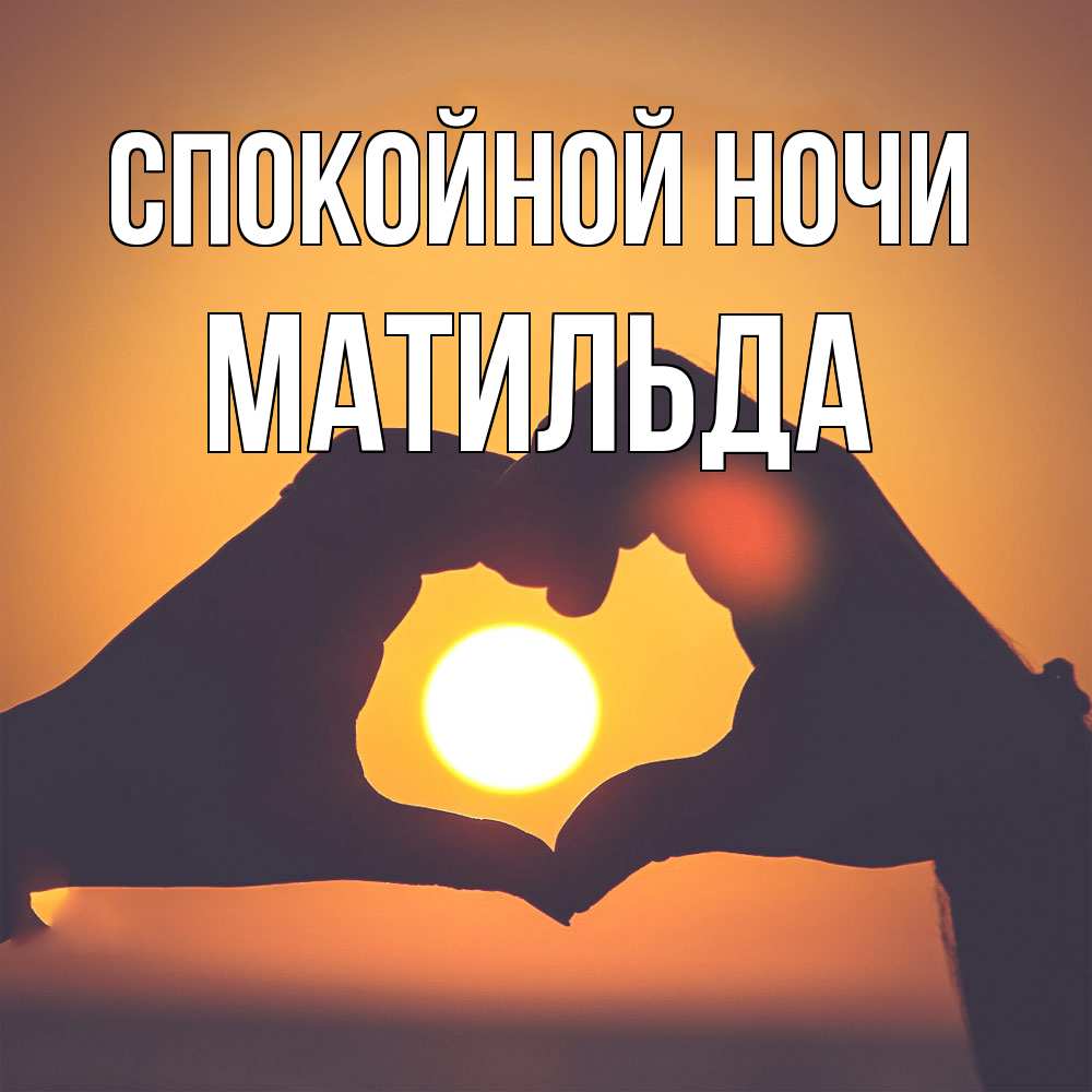 Открытка на каждый день с именем, Матильда Спокойной ночи садится солнце Прикольная открытка с пожеланием онлайн скачать бесплатно 