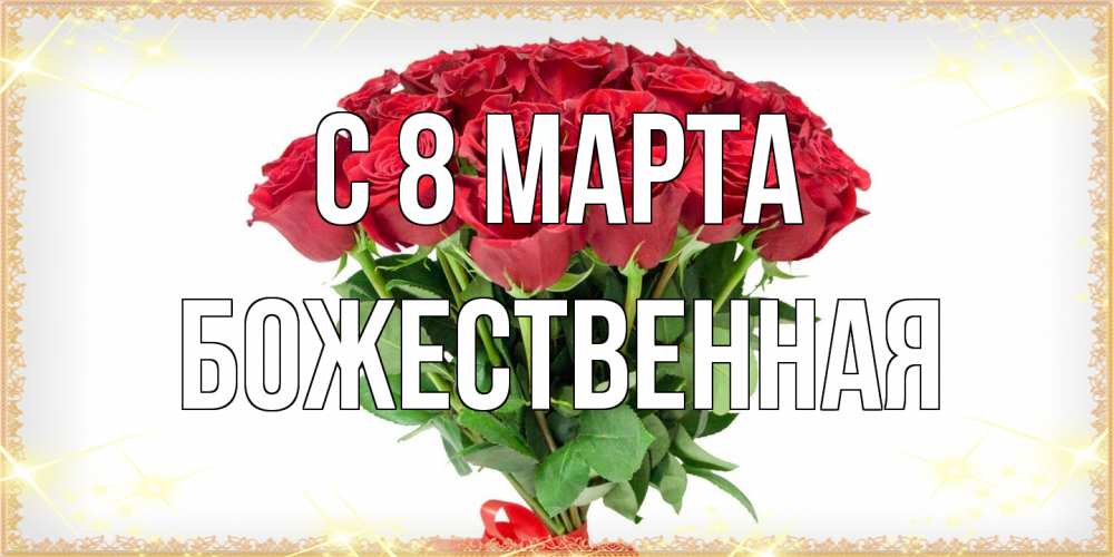Открытка на каждый день с именем, божественная C 8 МАРТА самый огромный букет для милых дам Прикольная открытка с пожеланием онлайн скачать бесплатно 