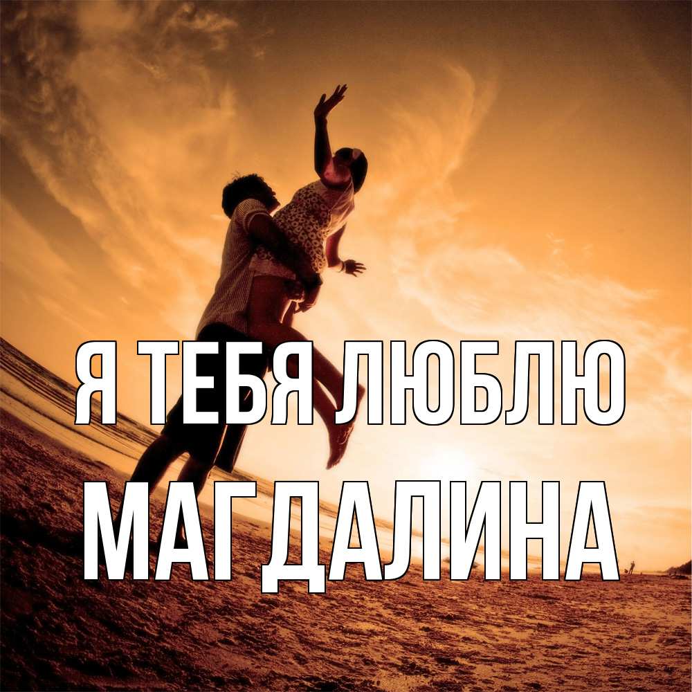 Открытка на каждый день с именем, Магдалина Я тебя люблю парень держит девушку Прикольная открытка с пожеланием онлайн скачать бесплатно 