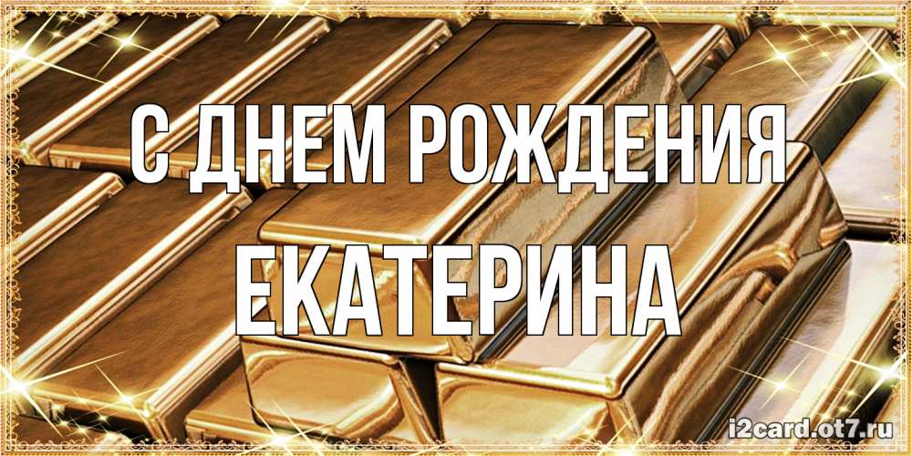 Открытка на каждый день с именем, Екатерина С днем рождения поздравления на день рождения с пожеланиями богатства Прикольная открытка с пожеланием онлайн скачать бесплатно 