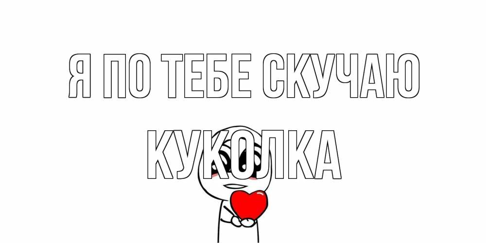 Открытка на каждый день с именем, Куколка Я по тебе скучаю я очень соскучился по тебе с тролль фейсом Прикольная открытка с пожеланием онлайн скачать бесплатно 