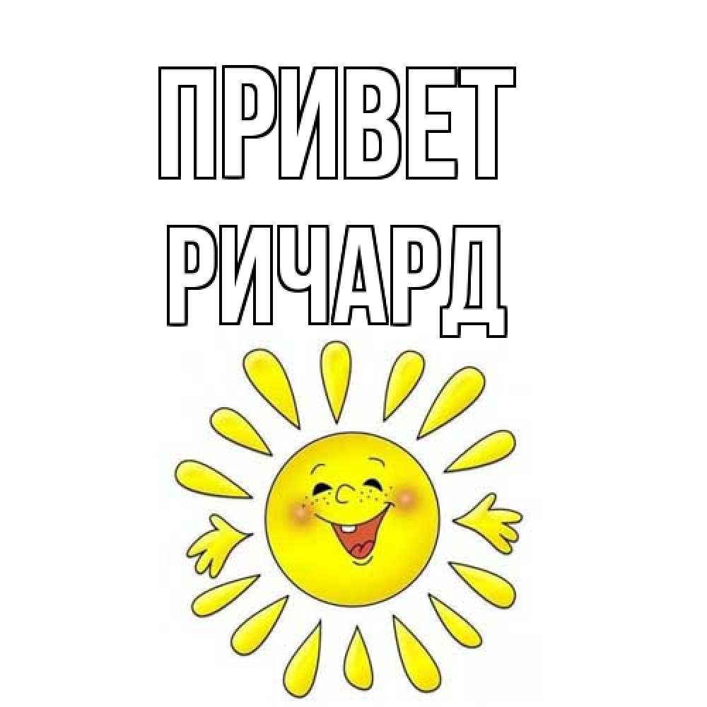 Открытка на каждый день с именем, Ричард Привет солнце Прикольная открытка с пожеланием онлайн скачать бесплатно 