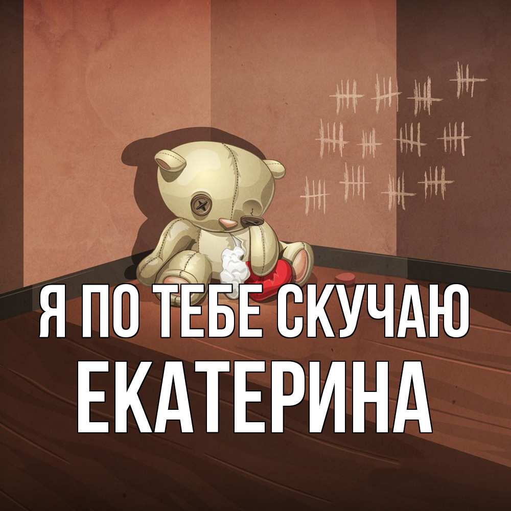 Открытка на каждый день с именем, Екатерина Я по тебе скучаю скорее ко мне Прикольная открытка с пожеланием онлайн скачать бесплатно 