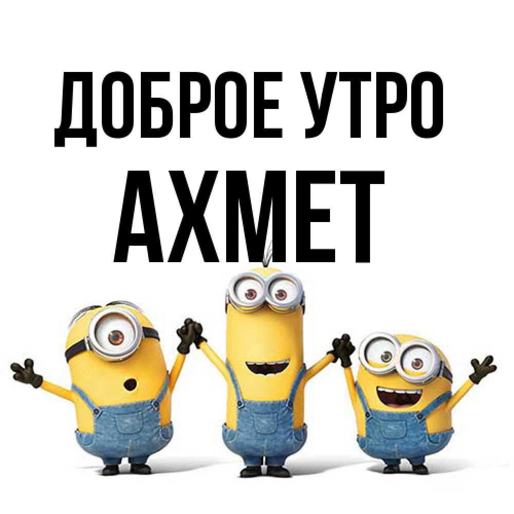 Открытка на каждый день с именем, Ахмет Доброе утро бодренького утра Прикольная открытка с пожеланием онлайн скачать бесплатно 