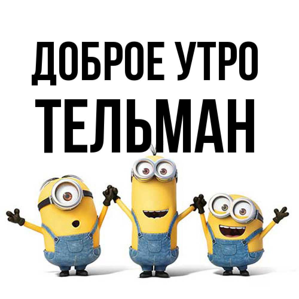 Открытка на каждый день с именем, Тельман Доброе утро бодренького утра Прикольная открытка с пожеланием онлайн скачать бесплатно 