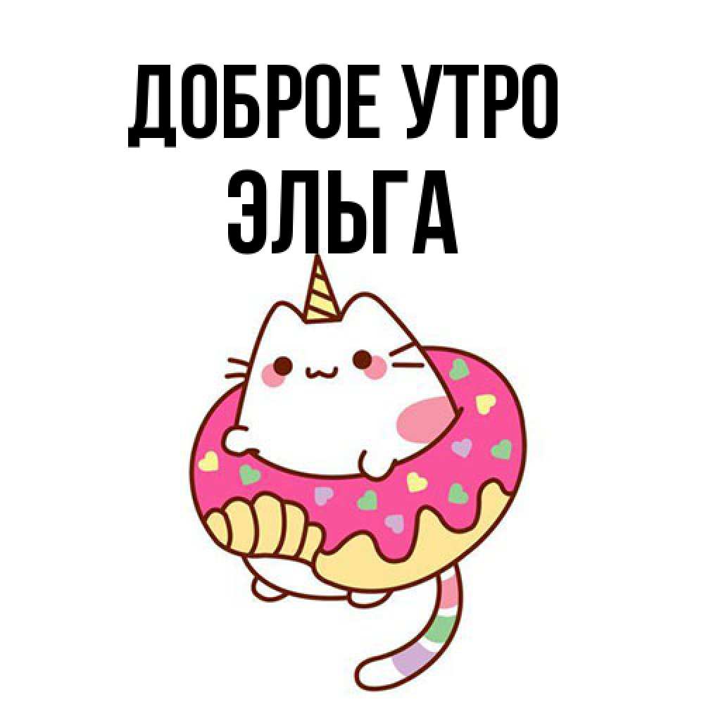 Открытка на каждый день с именем, Эльга Доброе утро кот в бублике Прикольная открытка с пожеланием онлайн скачать бесплатно 