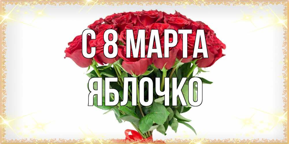 Открытка на каждый день с именем, яблочко C 8 МАРТА самый огромный букет для милых дам Прикольная открытка с пожеланием онлайн скачать бесплатно 