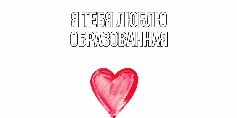 Картинка Я тебя люблю, Образованная