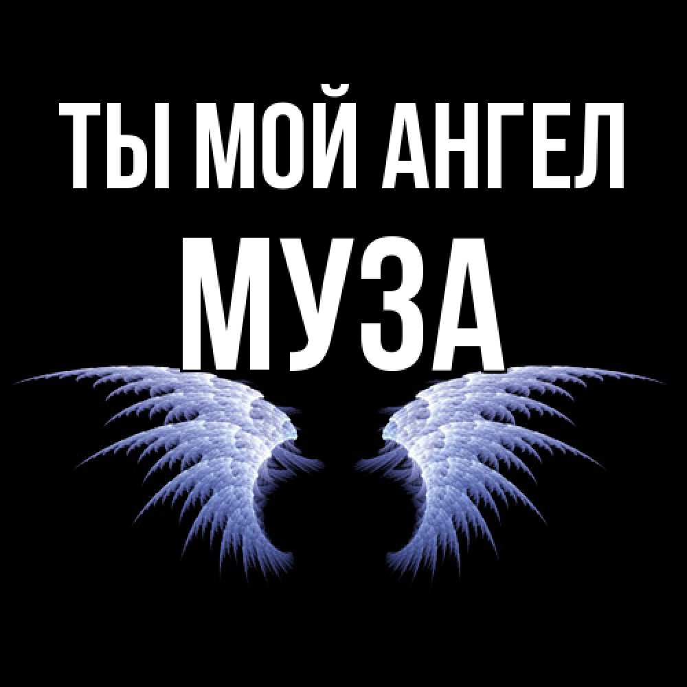 Открытка на каждый день с именем, Муза Ты мой ангел ангельские крылья на черном фоне Прикольная открытка с пожеланием онлайн скачать бесплатно 