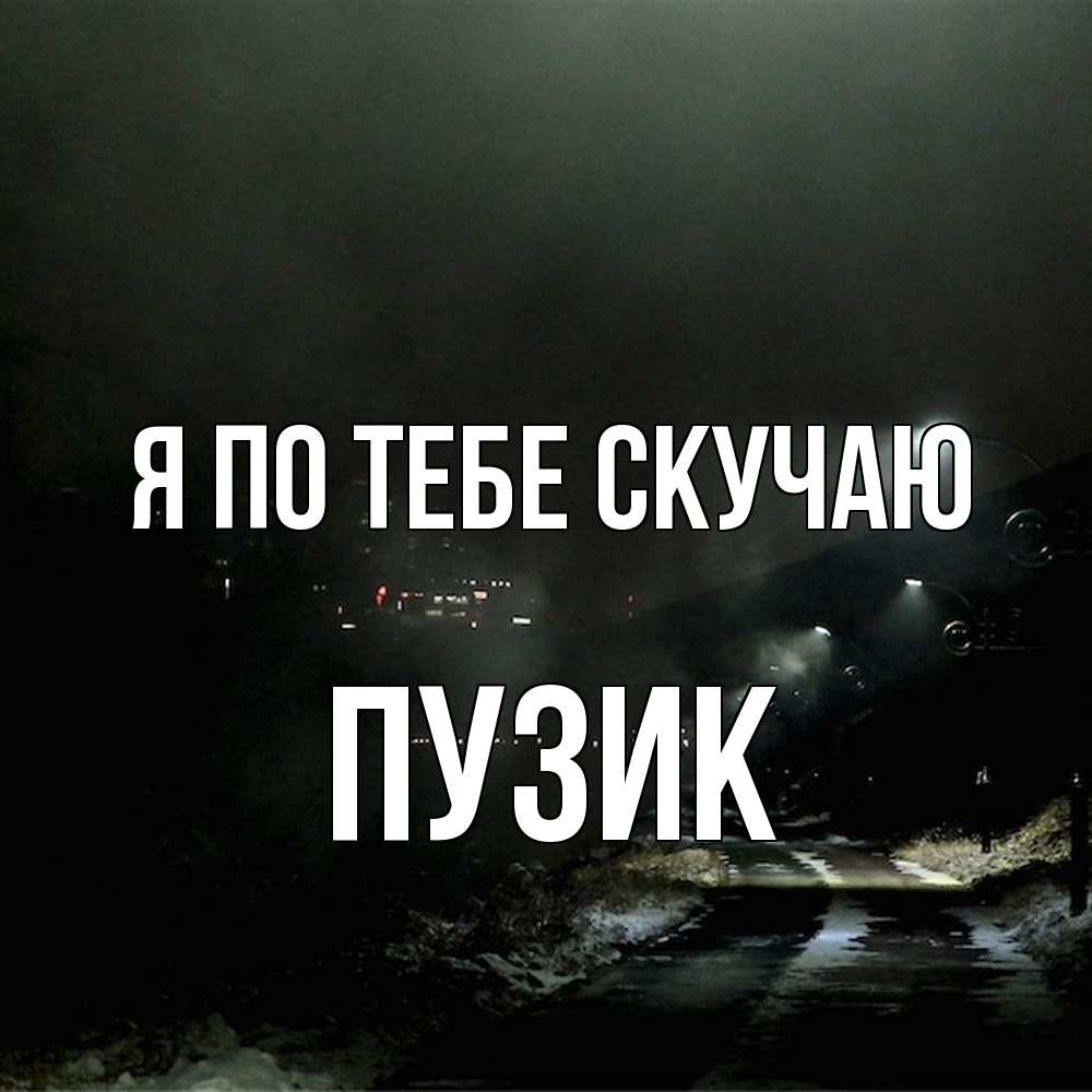 Открытка на каждый день с именем, Пузик Я по тебе скучаю окраина города Прикольная открытка с пожеланием онлайн скачать бесплатно 